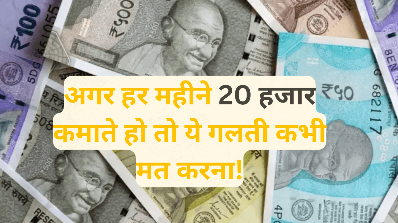 अगर हर महीने 20 हजार कमाते हो तो ये गलती कभी मत करना!