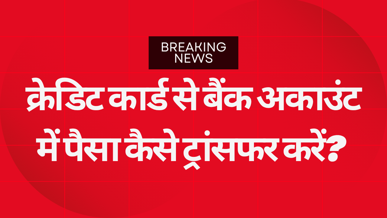 क्रेडिट कार्ड से बैंक अकाउंट में पैसा कैसे ट्रांसफर करें? पूरी जानकारी हिंदी में